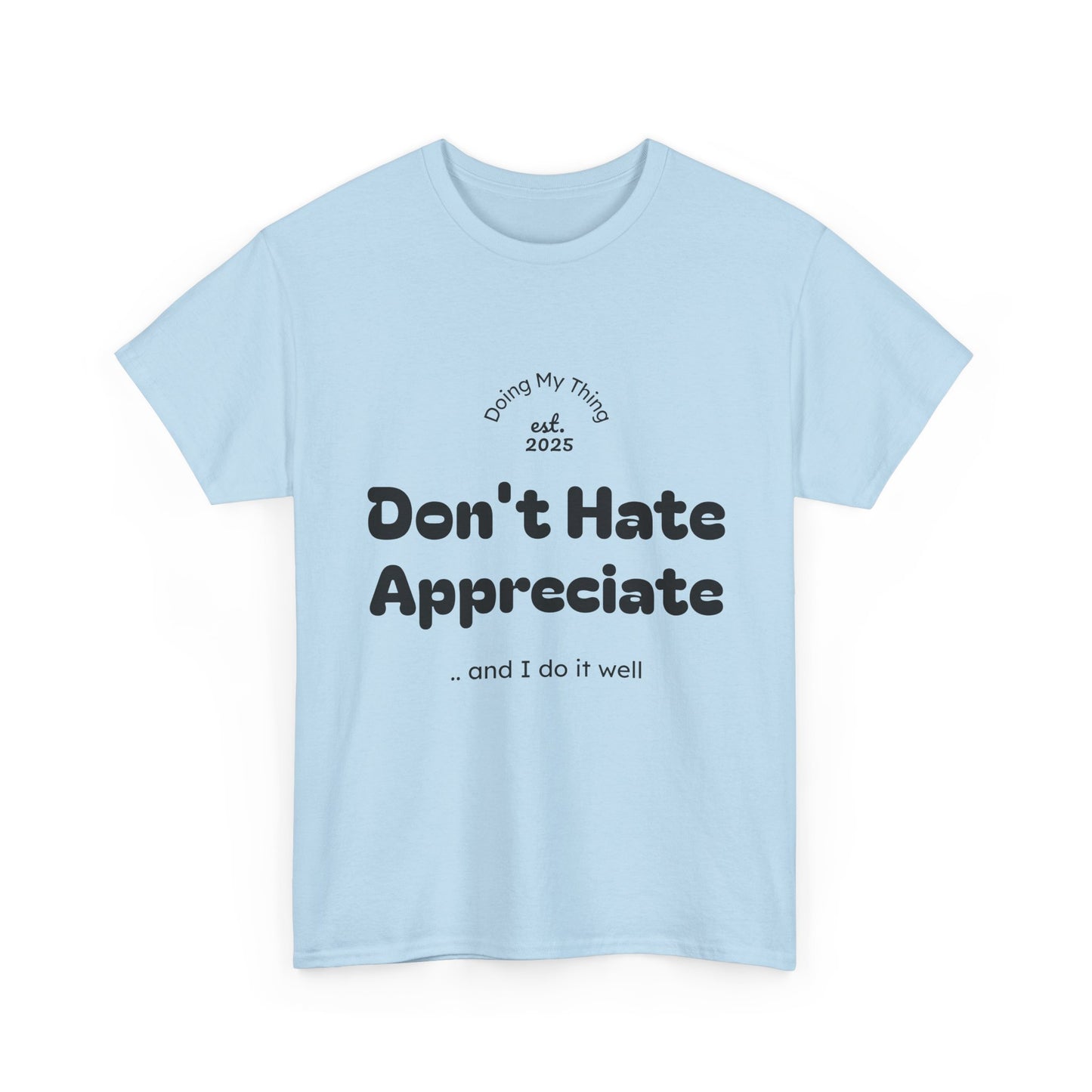 Don't Hate Appreciate, Motivational Shirt, Casual Wear, Gift Idea, Everyday Comfort