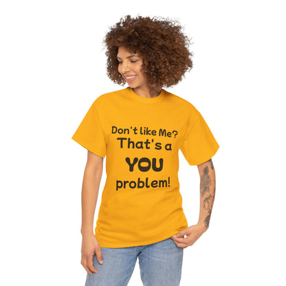 Humorous Unisex Cotton Tee - "Don't Like Me? That's a YOU Problem!"