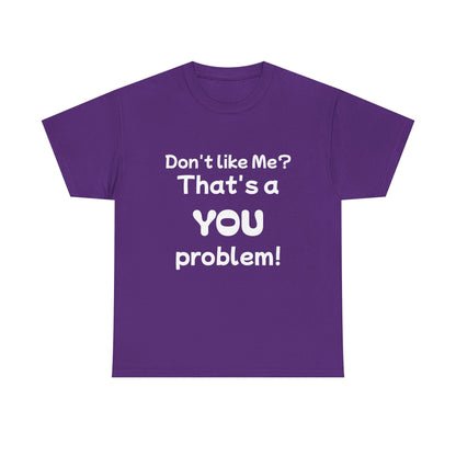 Humorous Unisex Cotton Tee - "Don't Like Me? That's a YOU Problem!"