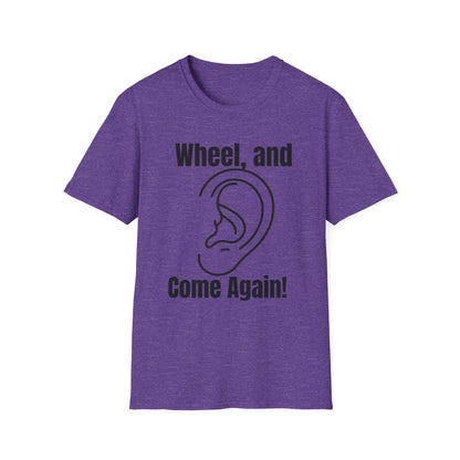 Wheel, and Come Again T-shirt