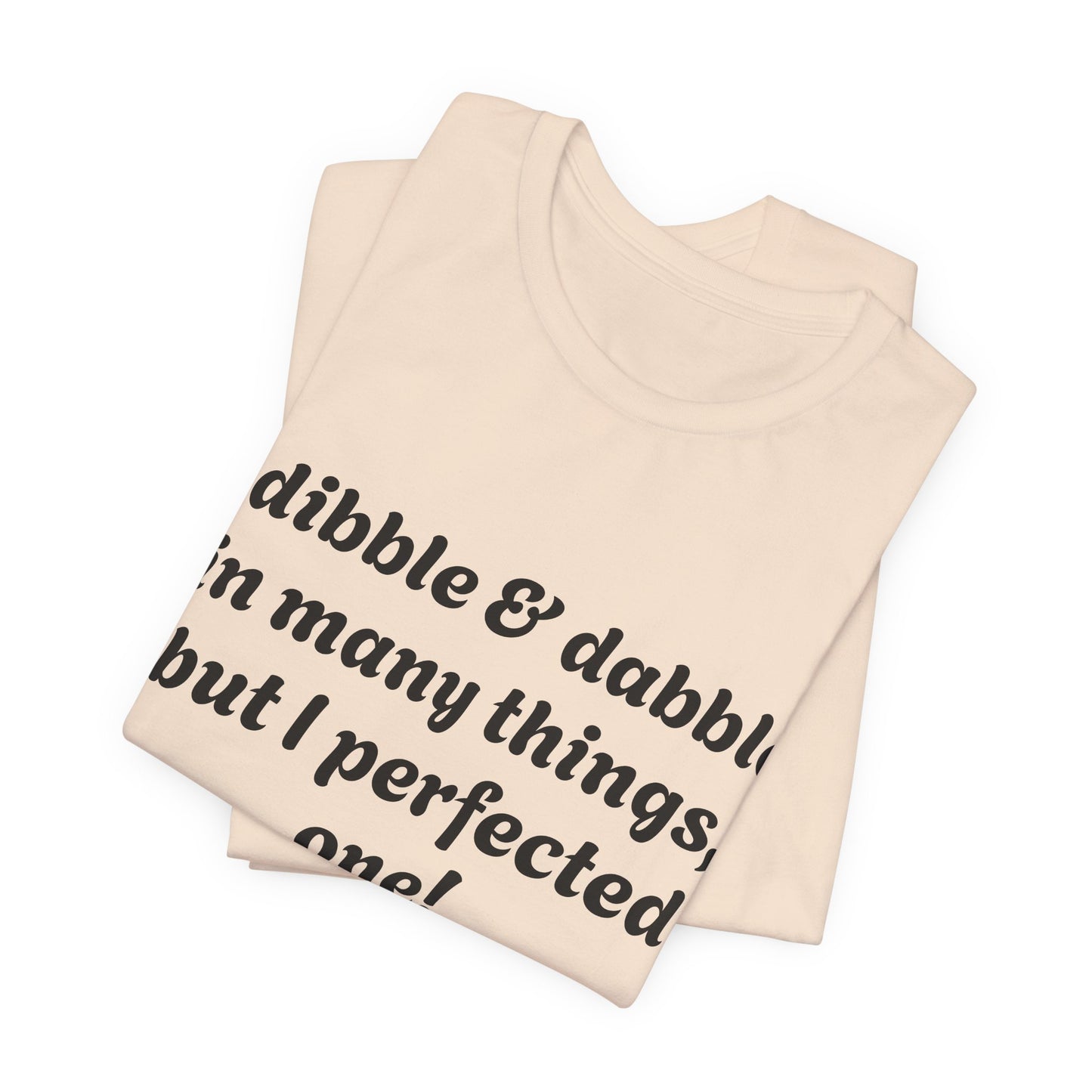 Minding My Business Tee — “I dibble & dabble in many things, but I perfected one!” Graphic T‑Shirt