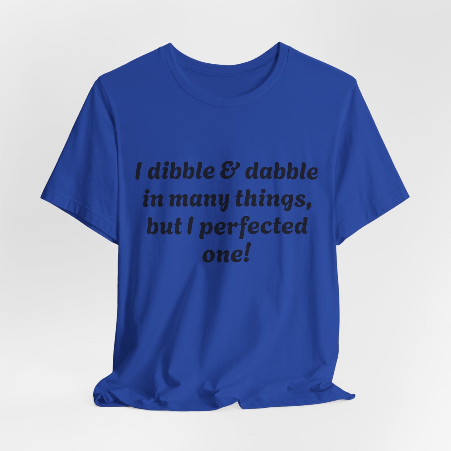 Minding My Business Tee — “I dibble & dabble in many things, but I perfected one!” Graphic T‑Shirt