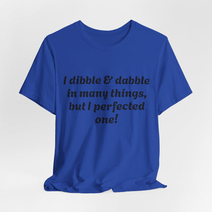 Minding My Business Tee — “I dibble & dabble in many things, but I perfected one!” Graphic T‑Shirt