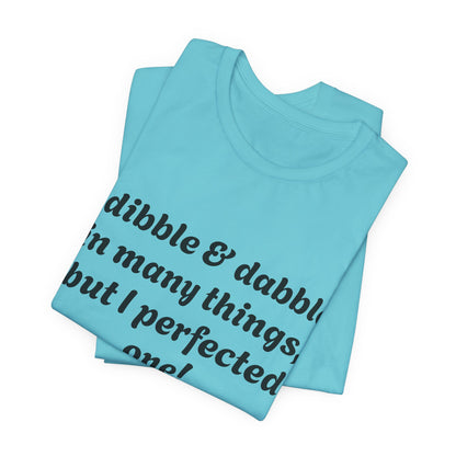 Minding My Business Tee — “I dibble & dabble in many things, but I perfected one!” Graphic T‑Shirt