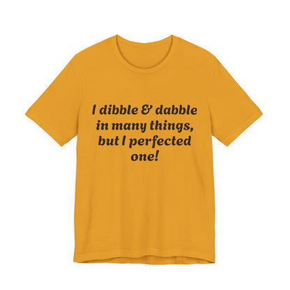 Minding My Business Tee — “I dibble & dabble in many things, but I perfected one!” Graphic T‑Shirt