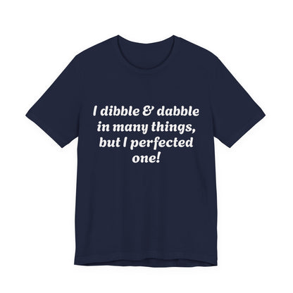 Minding My Business Tee — “I dibble & dabble in many things, but I perfected one!” Graphic T‑Shirt