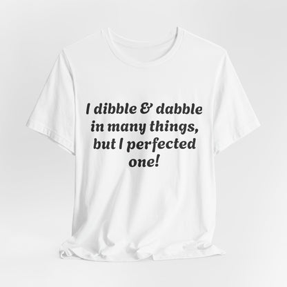 Minding My Business Tee — “I dibble & dabble in many things, but I perfected one!” Graphic T‑Shirt