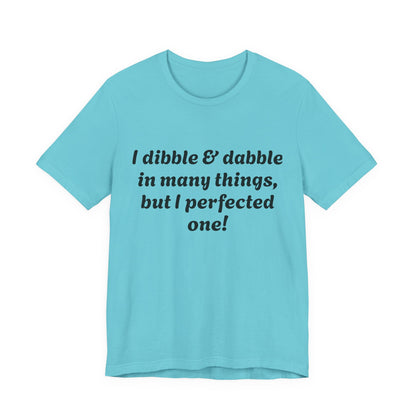 Minding My Business Tee — “I dibble & dabble in many things, but I perfected one!” Graphic T‑Shirt
