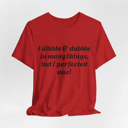 Minding My Business Tee — “I dibble & dabble in many things, but I perfected one!” Graphic T‑Shirt