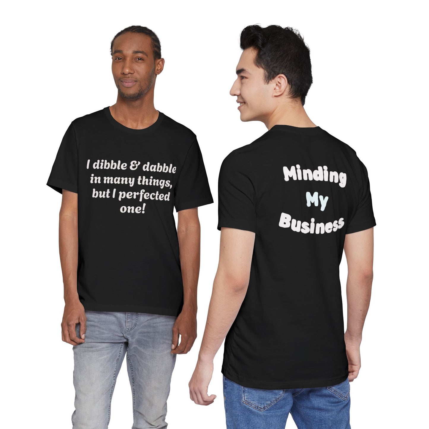 Minding My Business Tee — “I dibble & dabble in many things, but I perfected one!” Graphic T‑Shirt
