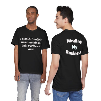 Minding My Business Tee — “I dibble & dabble in many things, but I perfected one!” Graphic T‑Shirt