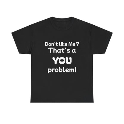 Humorous Unisex Cotton Tee - "Don't Like Me? That's a YOU Problem!"