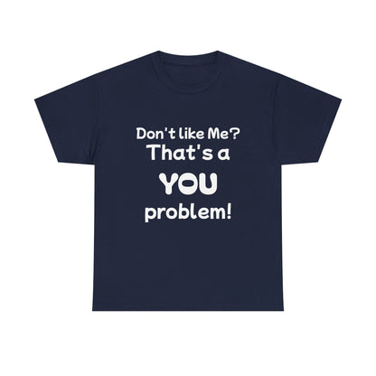 Humorous Unisex Cotton Tee - "Don't Like Me? That's a YOU Problem!"