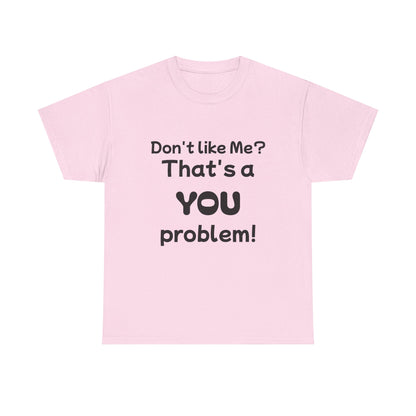 Humorous Unisex Cotton Tee - "Don't Like Me? That's a YOU Problem!"
