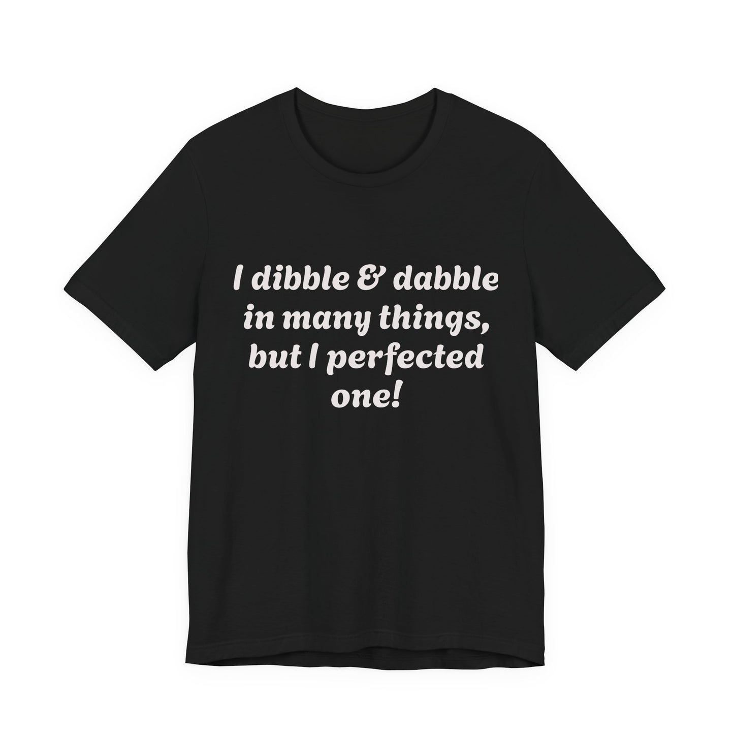 Minding My Business Tee — “I dibble & dabble in many things, but I perfected one!” Graphic T‑Shirt