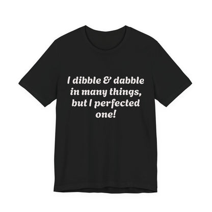 Minding My Business Tee — “I dibble & dabble in many things, but I perfected one!” Graphic T‑Shirt