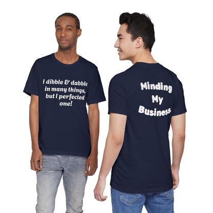 Minding My Business Tee — “I dibble & dabble in many things, but I perfected one!” Graphic T‑Shirt