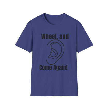 Wheel, and Come Again T-shirt