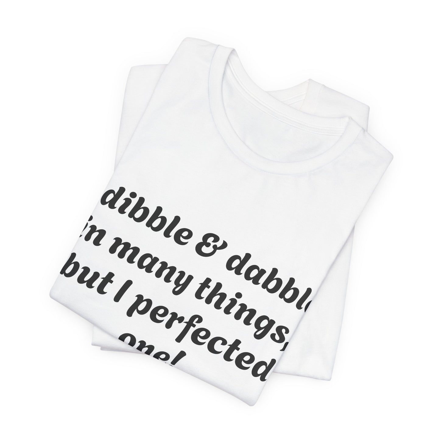 Minding My Business Tee — “I dibble & dabble in many things, but I perfected one!” Graphic T‑Shirt