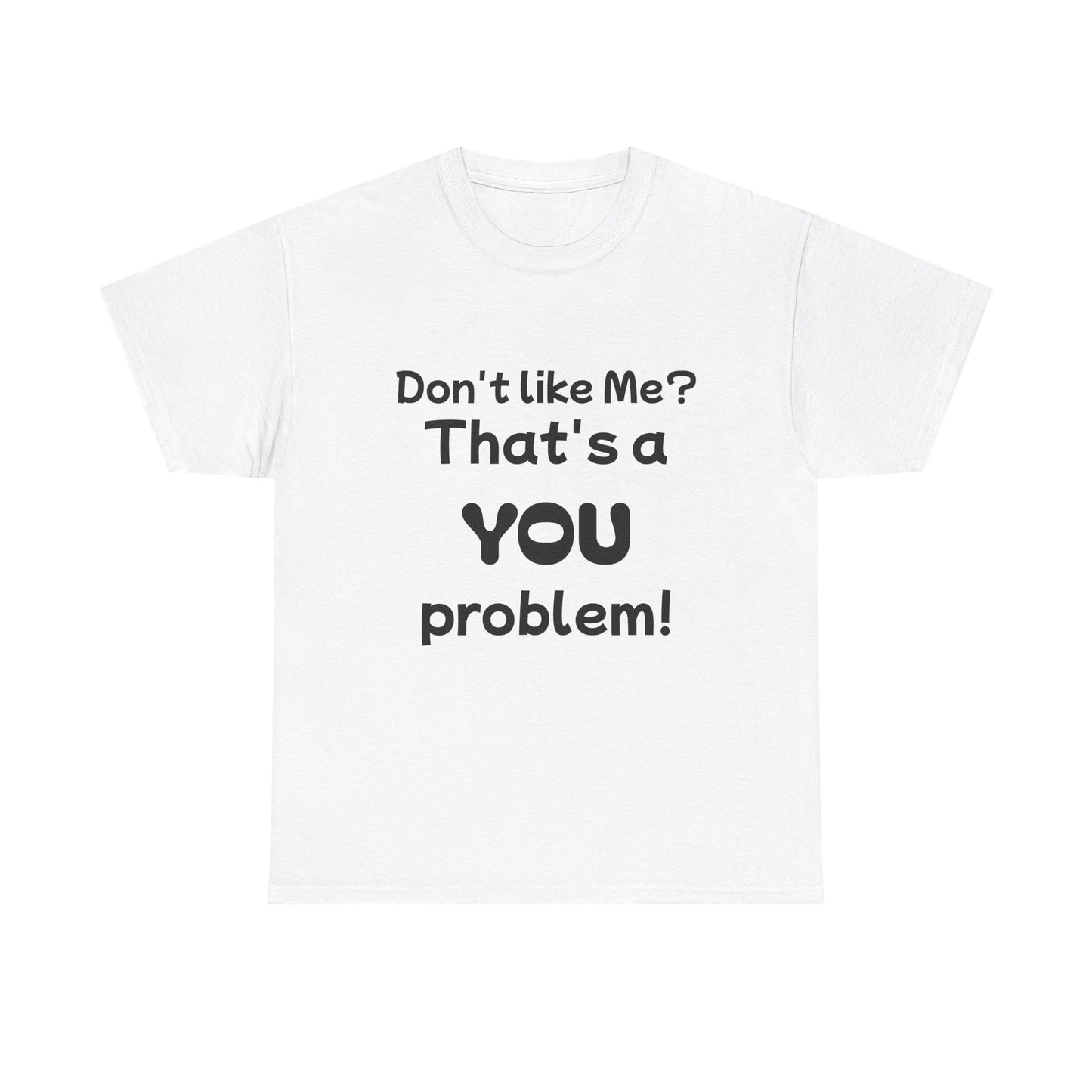 Humorous Unisex Cotton Tee - "Don't Like Me? That's a YOU Problem!"