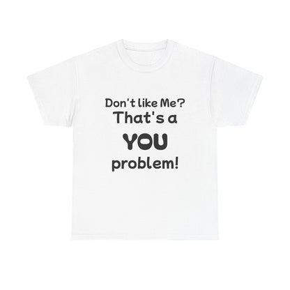 Humorous Unisex Cotton Tee - "Don't Like Me? That's a YOU Problem!"