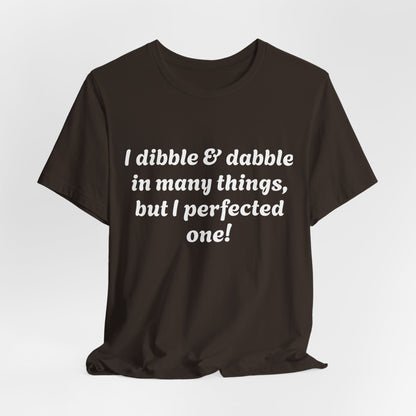 Minding My Business Tee — “I dibble & dabble in many things, but I perfected one!” Graphic T‑Shirt