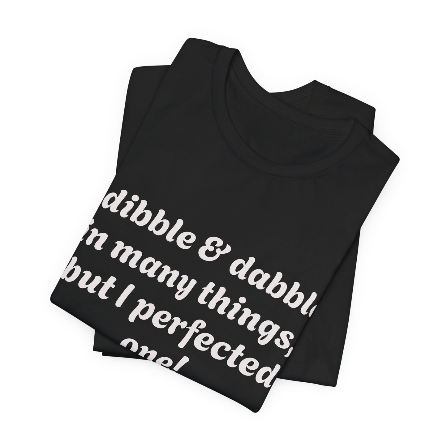 Minding My Business Tee — “I dibble & dabble in many things, but I perfected one!” Graphic T‑Shirt