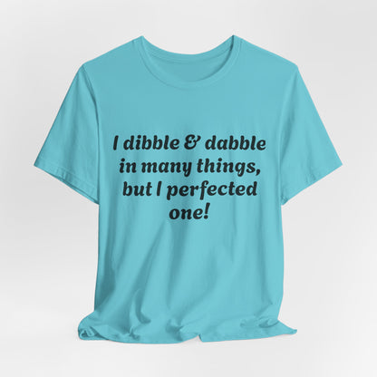 Minding My Business Tee — “I dibble & dabble in many things, but I perfected one!” Graphic T‑Shirt