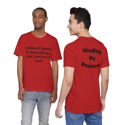 Minding My Business Tee — “I dibble & dabble in many things, but I perfected one!” Graphic T‑Shirt