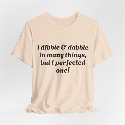 Minding My Business Tee — “I dibble & dabble in many things, but I perfected one!” Graphic T‑Shirt