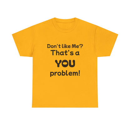 Humorous Unisex Cotton Tee - "Don't Like Me? That's a YOU Problem!"