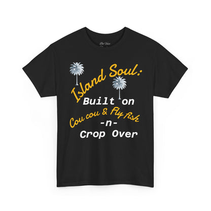 Island Soul Unisex Tee - Built on Cou cou & Fly Fish -n- Crop Over