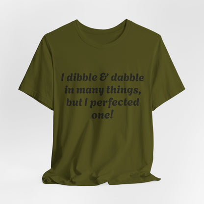 Minding My Business Tee — “I dibble & dabble in many things, but I perfected one!” Graphic T‑Shirt