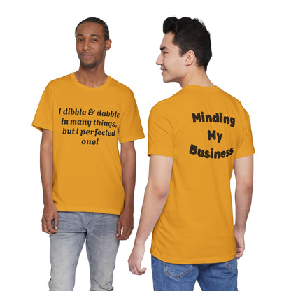 Minding My Business Tee — “I dibble & dabble in many things, but I perfected one!” Graphic T‑Shirt