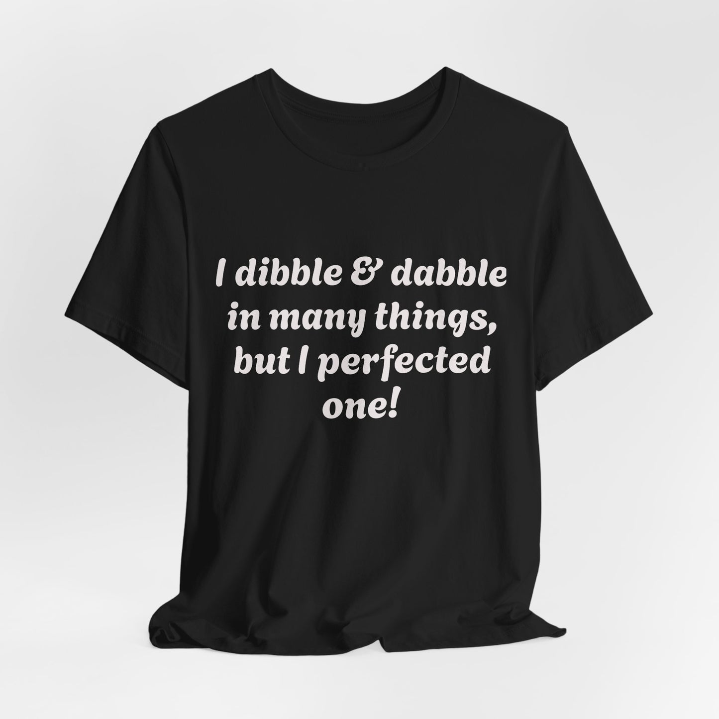 Minding My Business Tee — “I dibble & dabble in many things, but I perfected one!” Graphic T‑Shirt