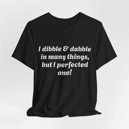 Minding My Business Tee — “I dibble & dabble in many things, but I perfected one!” Graphic T‑Shirt