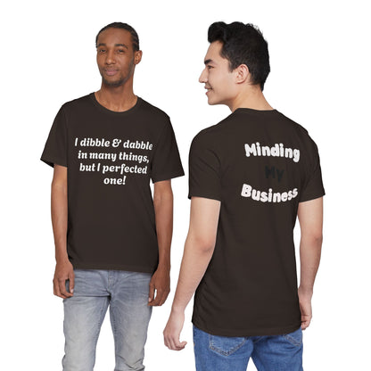 Minding My Business Tee — “I dibble & dabble in many things, but I perfected one!” Graphic T‑Shirt