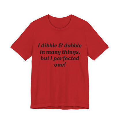 Minding My Business Tee — “I dibble & dabble in many things, but I perfected one!” Graphic T‑Shirt