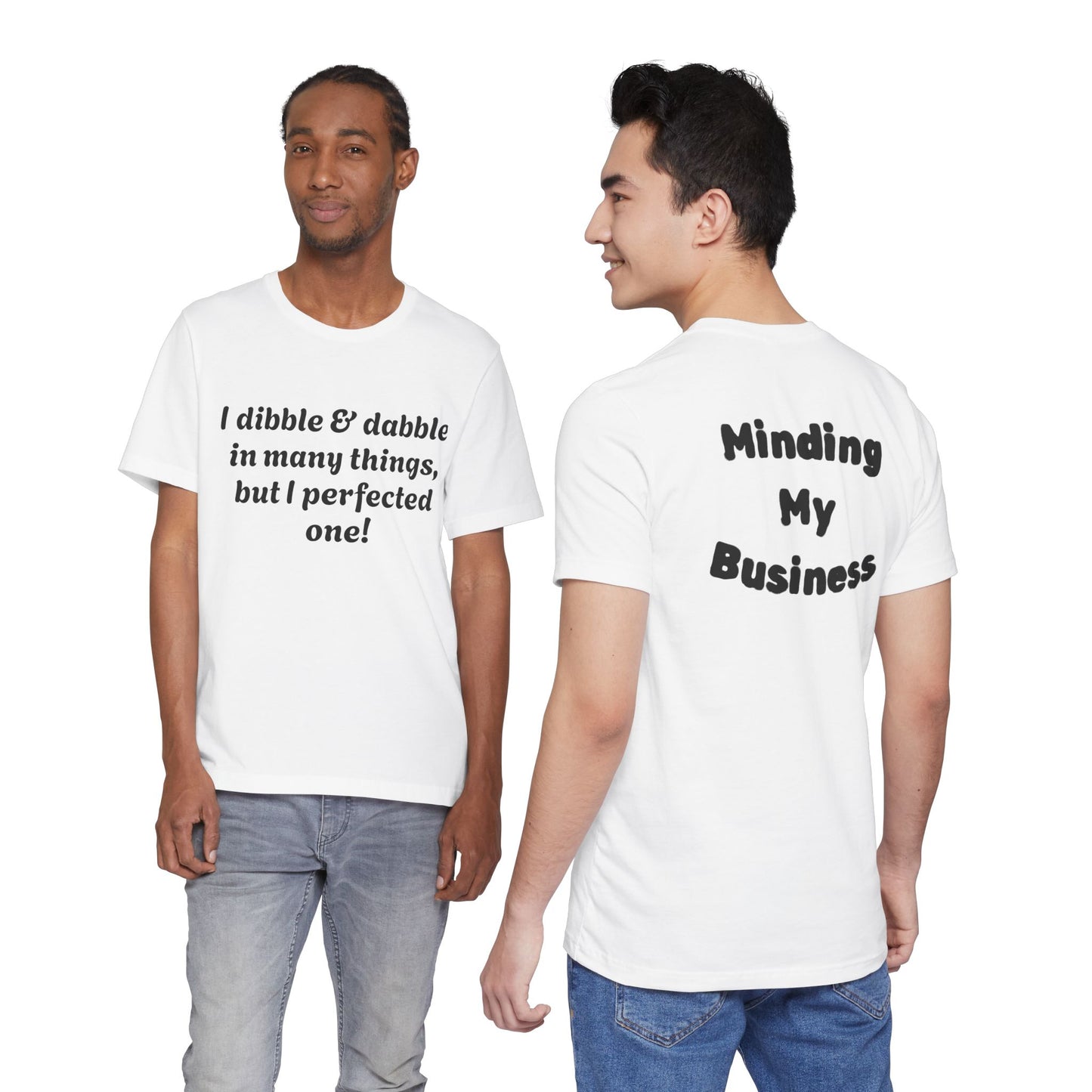 Minding My Business Tee — “I dibble & dabble in many things, but I perfected one!” Graphic T‑Shirt